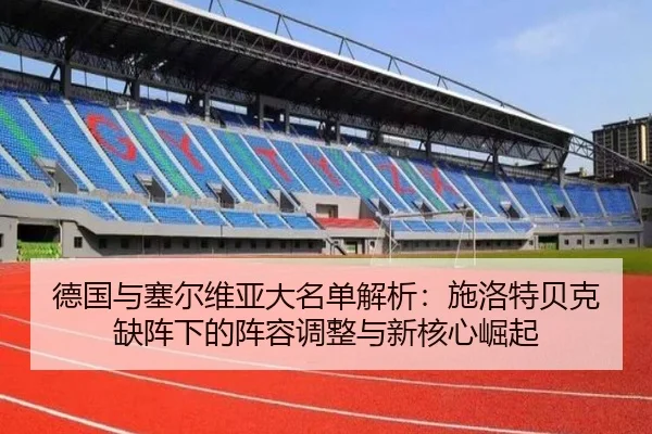 德国与塞尔维亚大名单解析:施洛特贝克缺阵下的阵容调整与新核心崛起